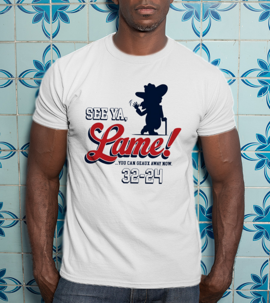 Ole Miss See Ya Lame You Can Geaux Away Now 32 24 T-Shirt