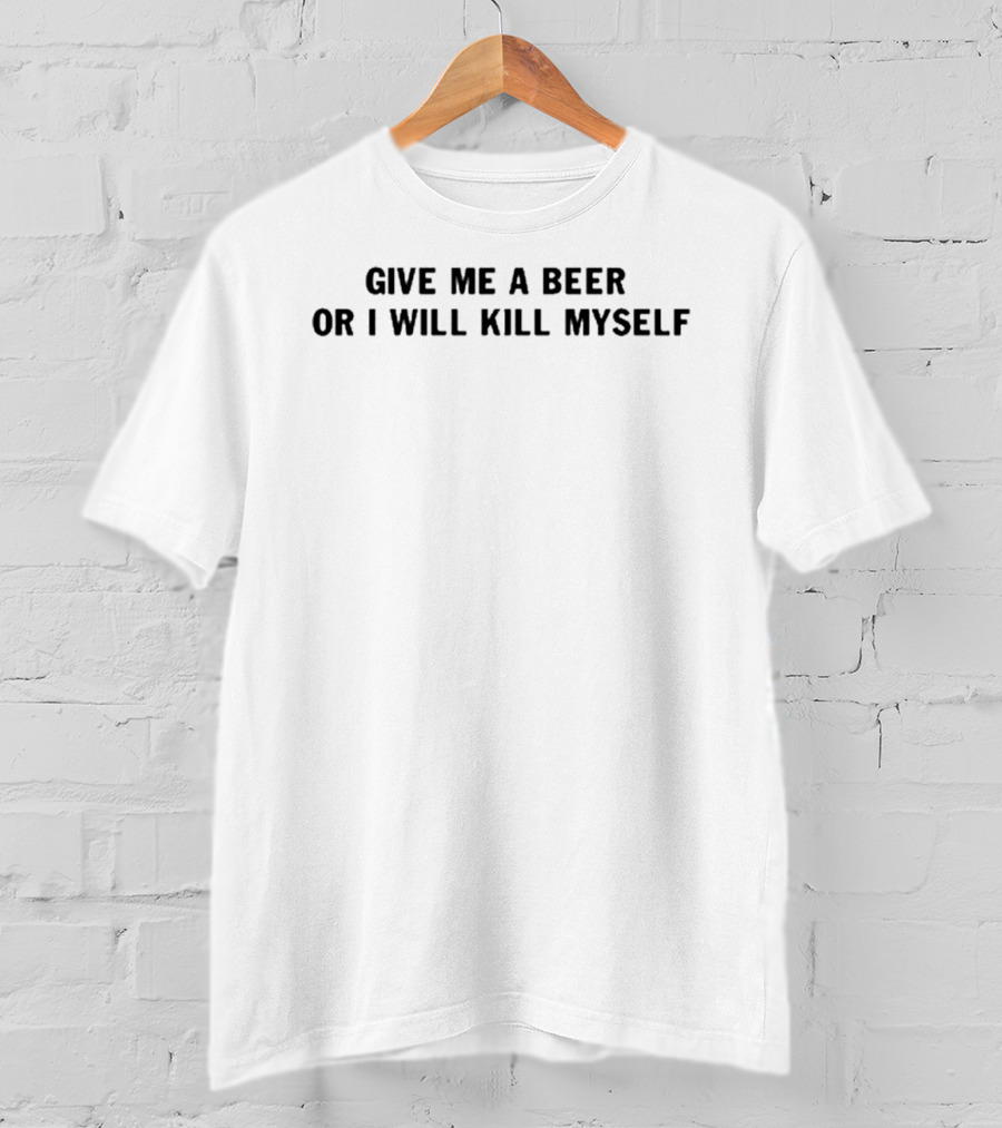 Patches O'Houlihan Give Me A Beer Or I Will Kill Myself T-Shirt