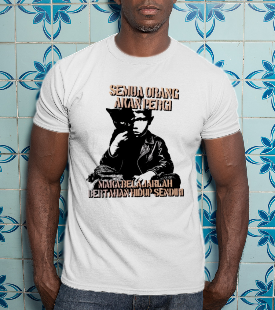 Semua Orang Akan Pergi Maka Belajarlah Bertahan Hidup Sendiri Cat Man T-Shirt