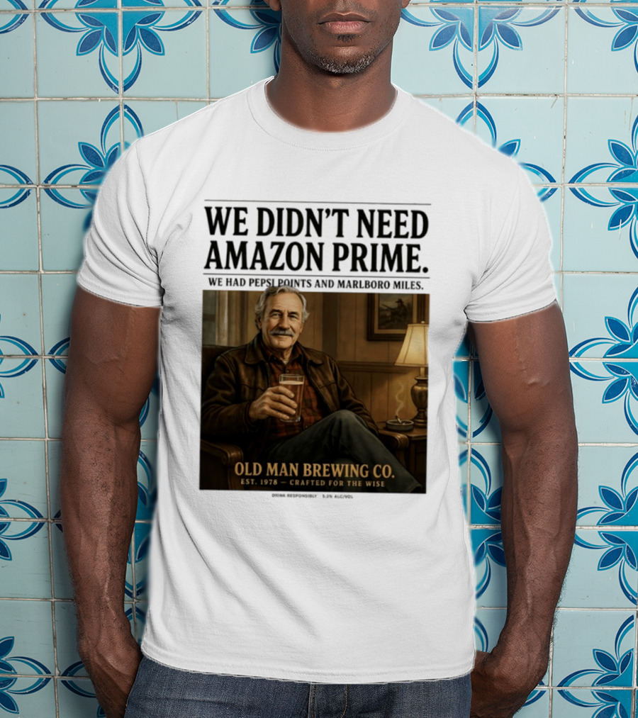 We Didn't Need Amazon Prime We Had Pepsi Points Marlboro Miles Old Man Brewing Co Crafted For The Wise T-Shirt