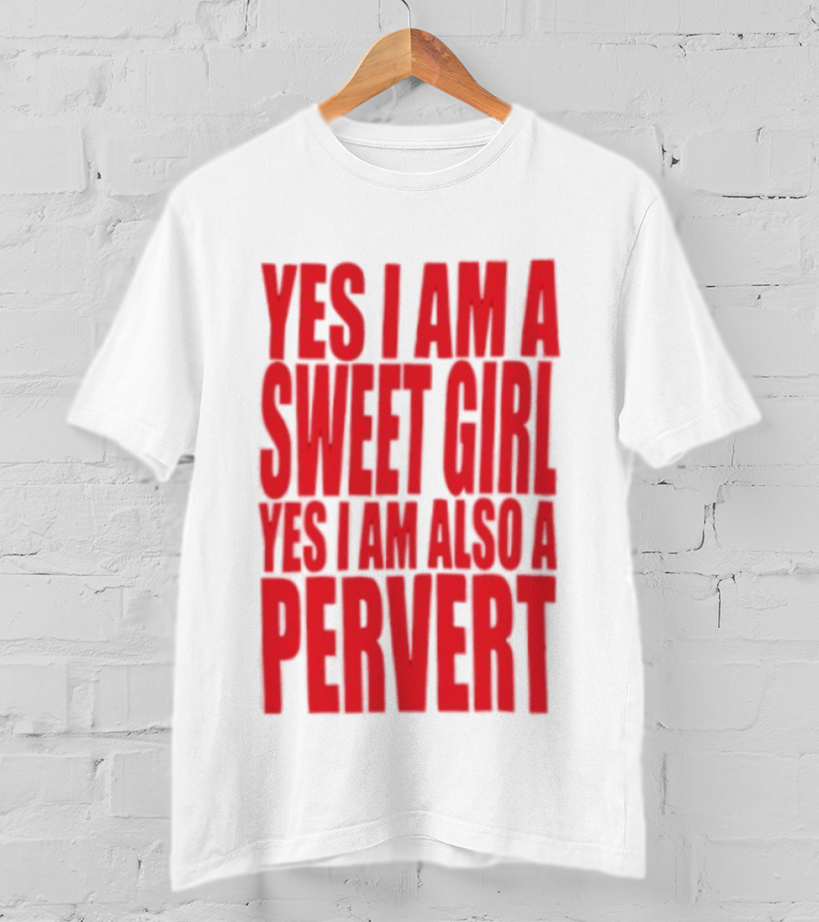 Yes I Am A Sweet Girl Yes I Am Also A Pervert T-Shirt