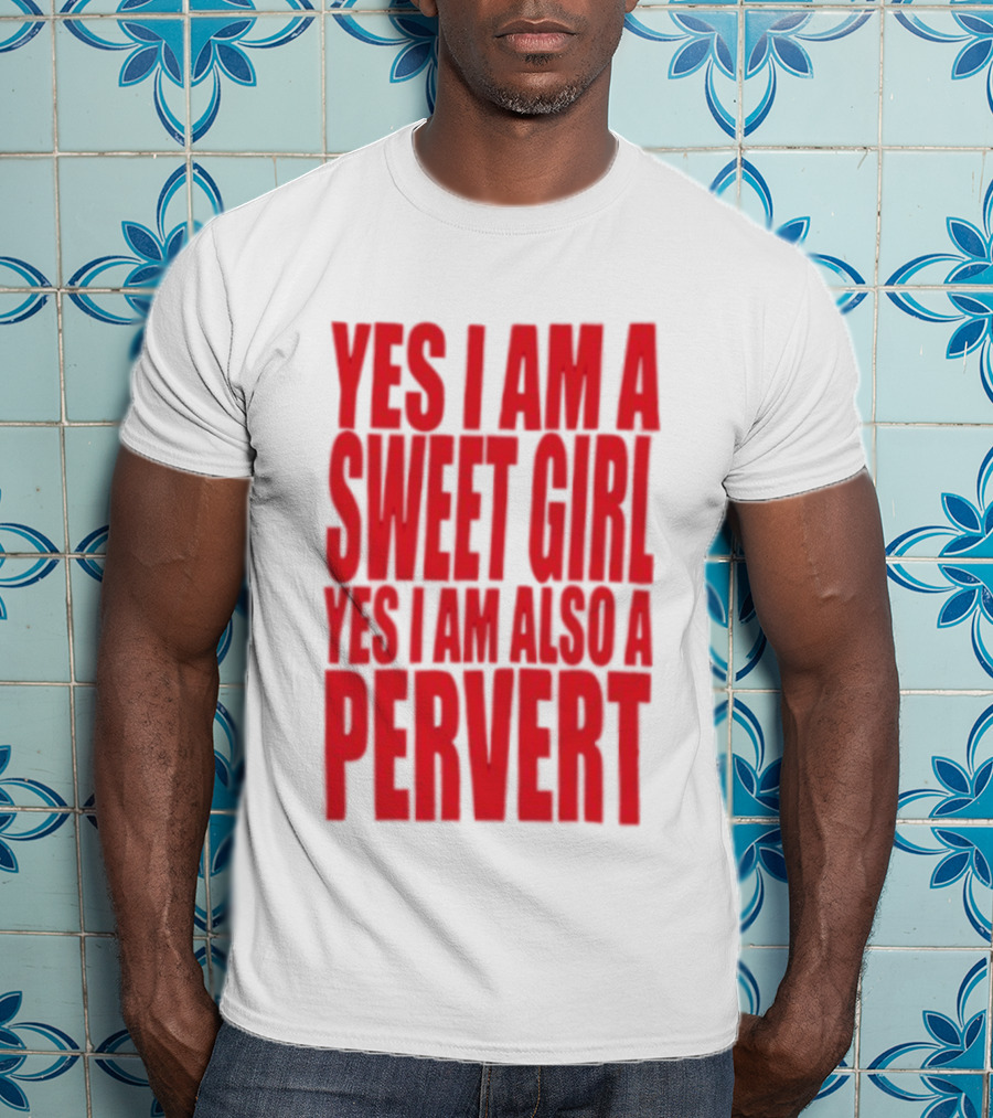 Yes I Am A Sweet Girl Yes I Am Also A Pervert T-Shirt