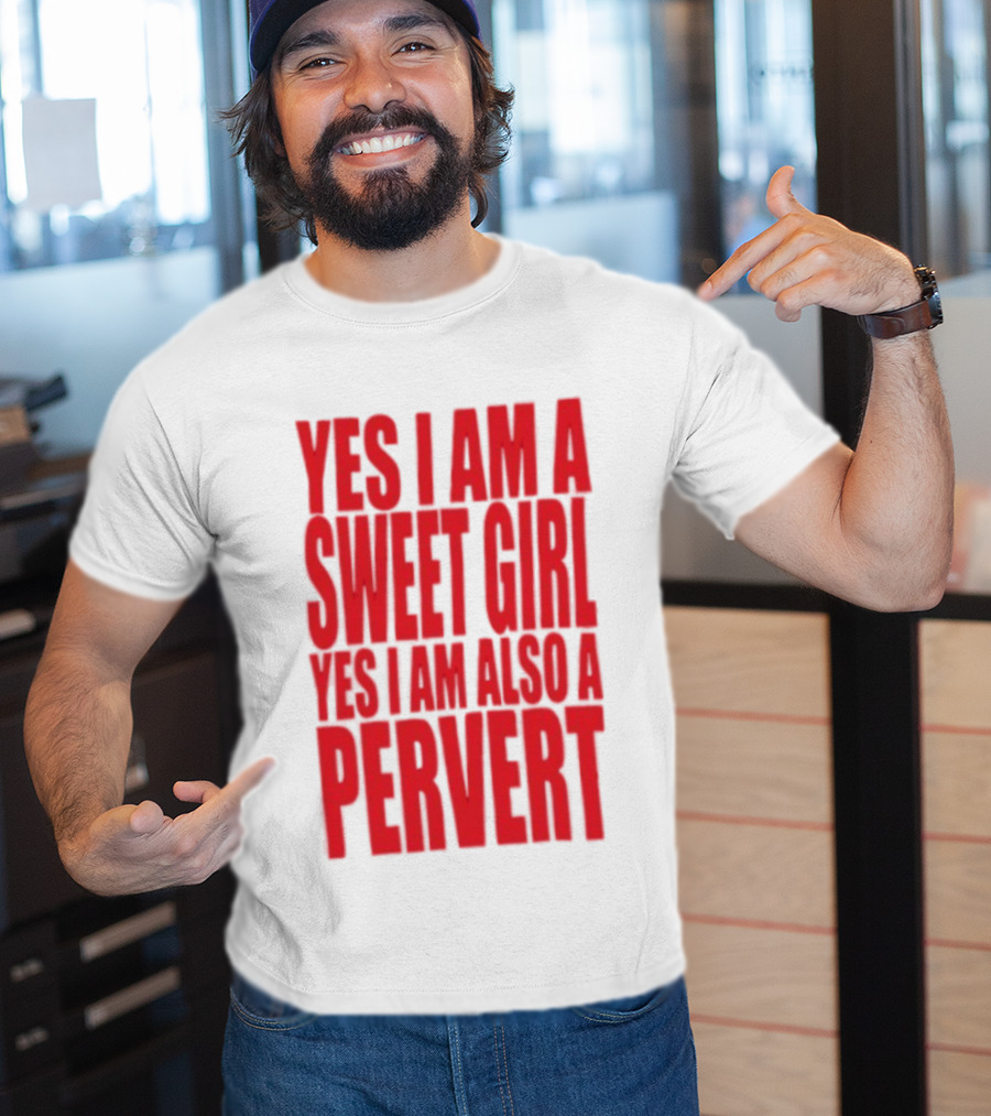 Yes I Am A Sweet Girl Yes I Am Also A Pervert T-Shirt