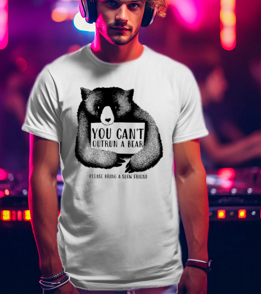 You Can't Outrun A Bear Please Bring A Slow Friend T-Shirt