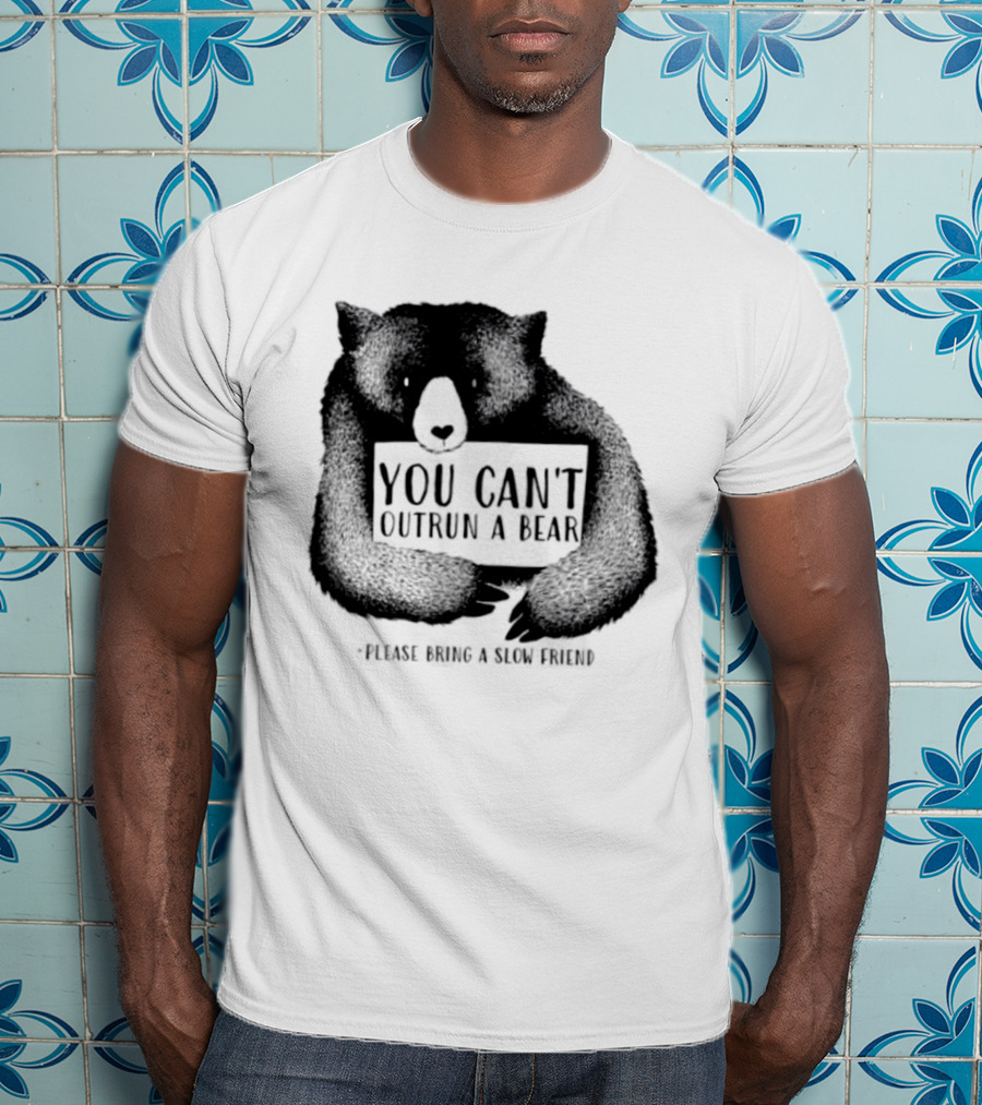 You Can't Outrun A Bear Please Bring A Slow Friend T-Shirt