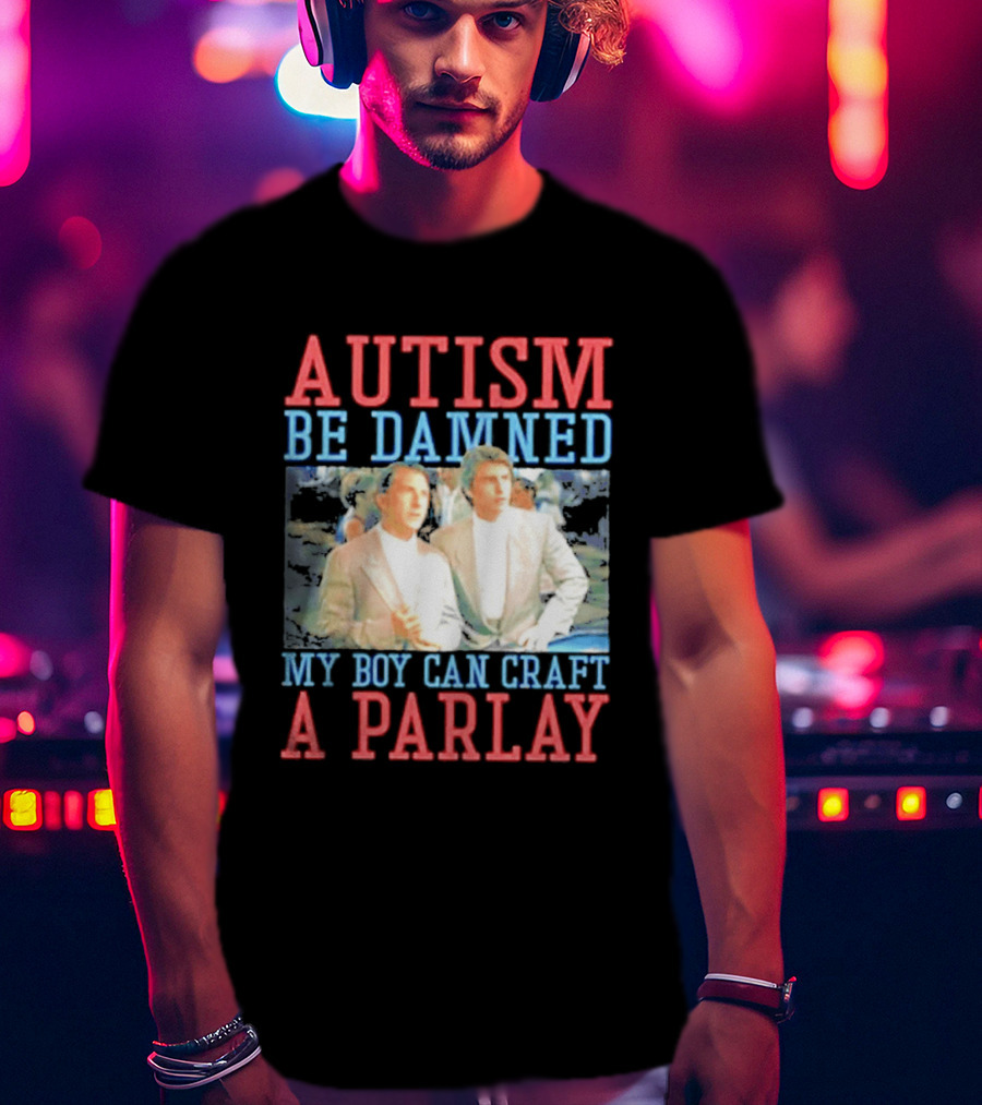 Autism Be Damned My Boy Can Craft A Parlay Rain Man Iconic Movie Scene T-Shirt