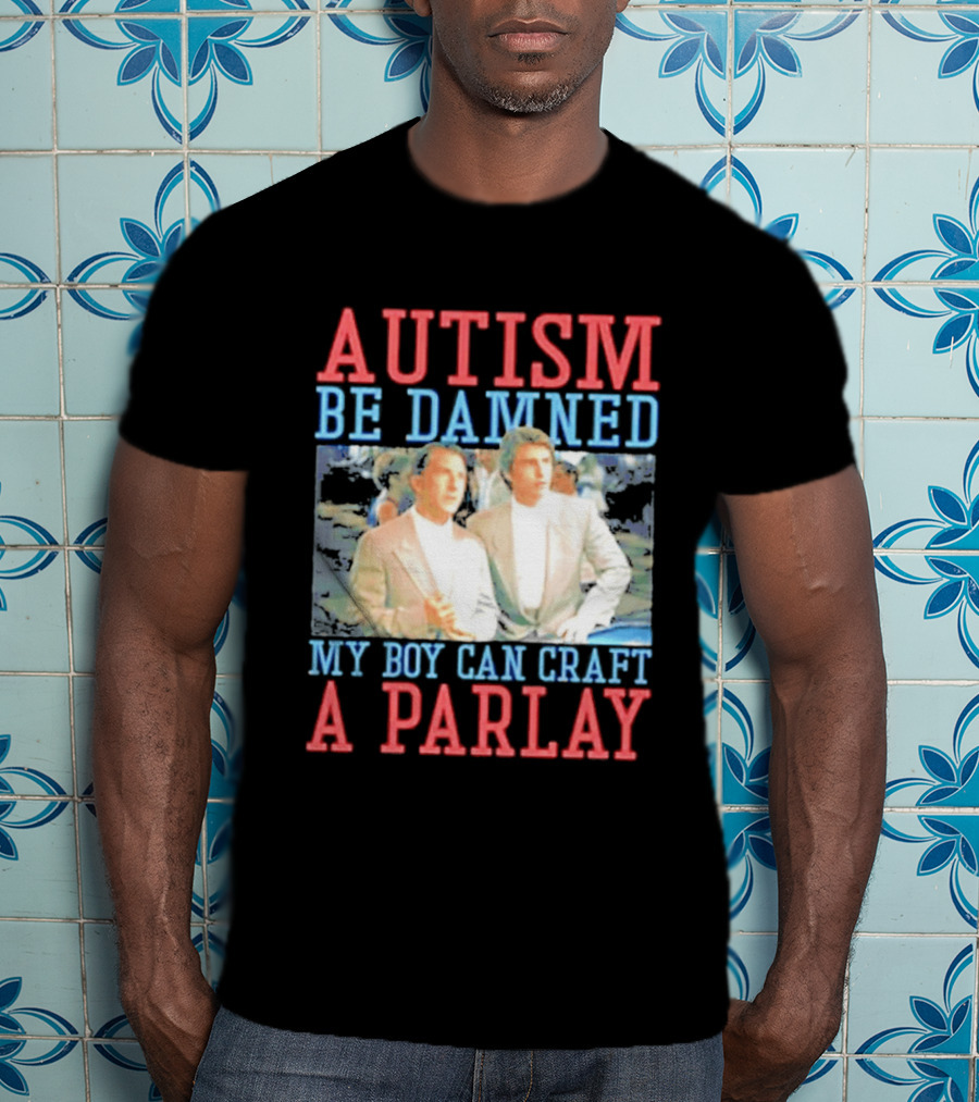 Autism Be Damned My Boy Can Craft A Parlay Rain Man Iconic Movie Scene T-Shirt