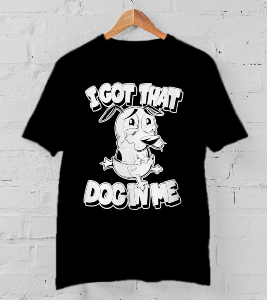 I Got That Dog In Me Courage The Cowardly Dog Cartoon T-Shirt