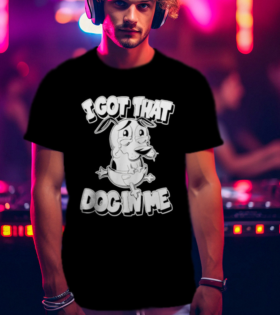 I Got That Dog In Me Courage The Cowardly Dog Cartoon T-Shirt