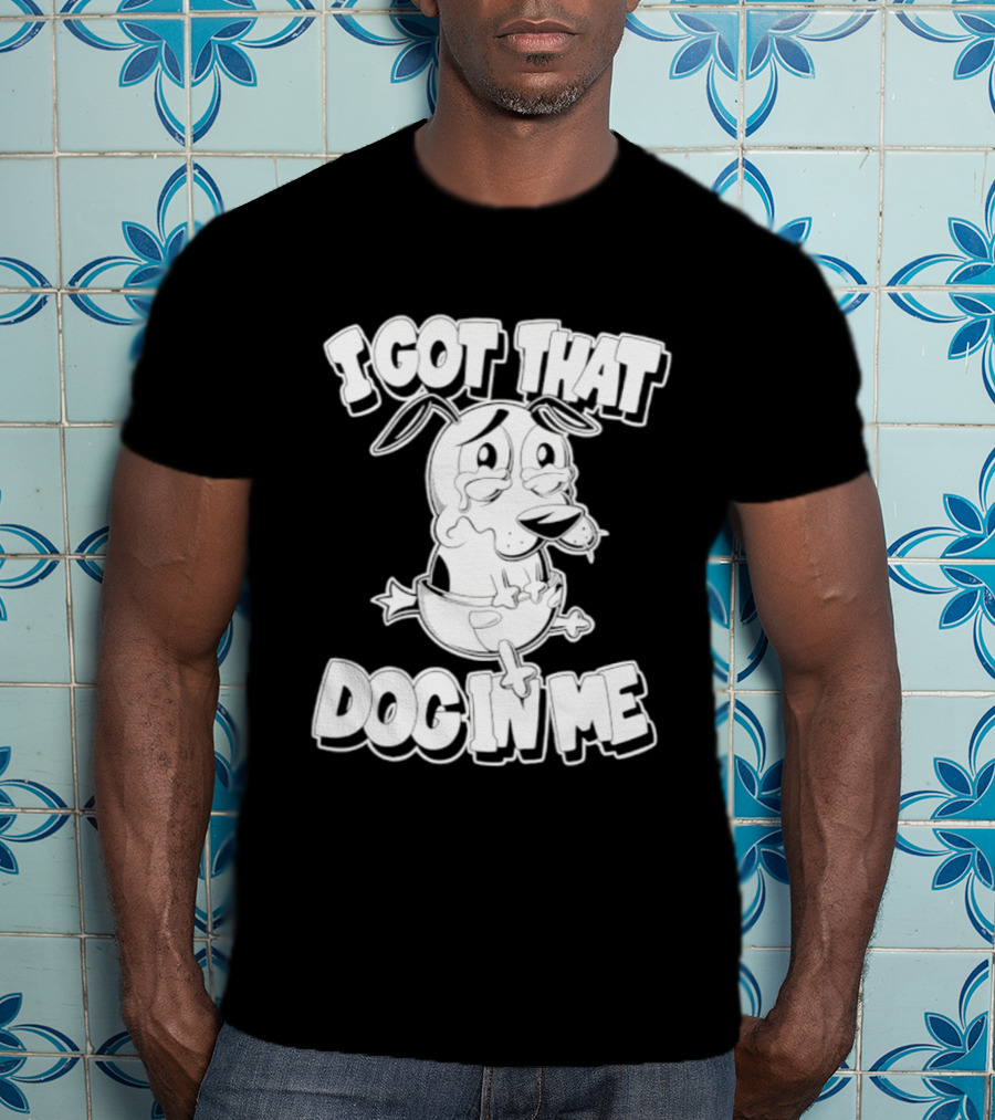I Got That Dog In Me Courage The Cowardly Dog Cartoon T-Shirt