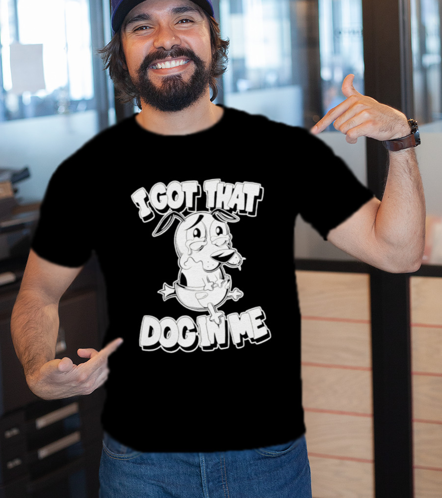 I Got That Dog In Me Courage The Cowardly Dog Cartoon T-Shirt