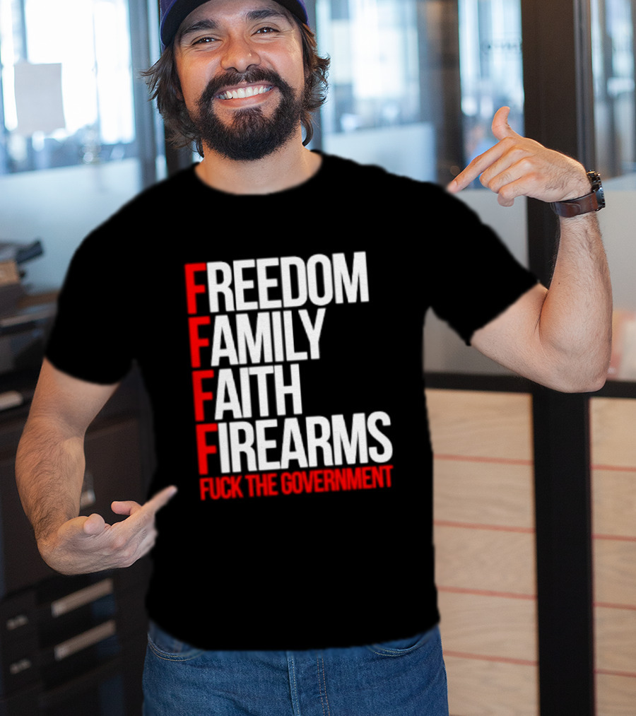 Freedom Family Faith Firearms Fuck The Government Patriotic T-Shirt