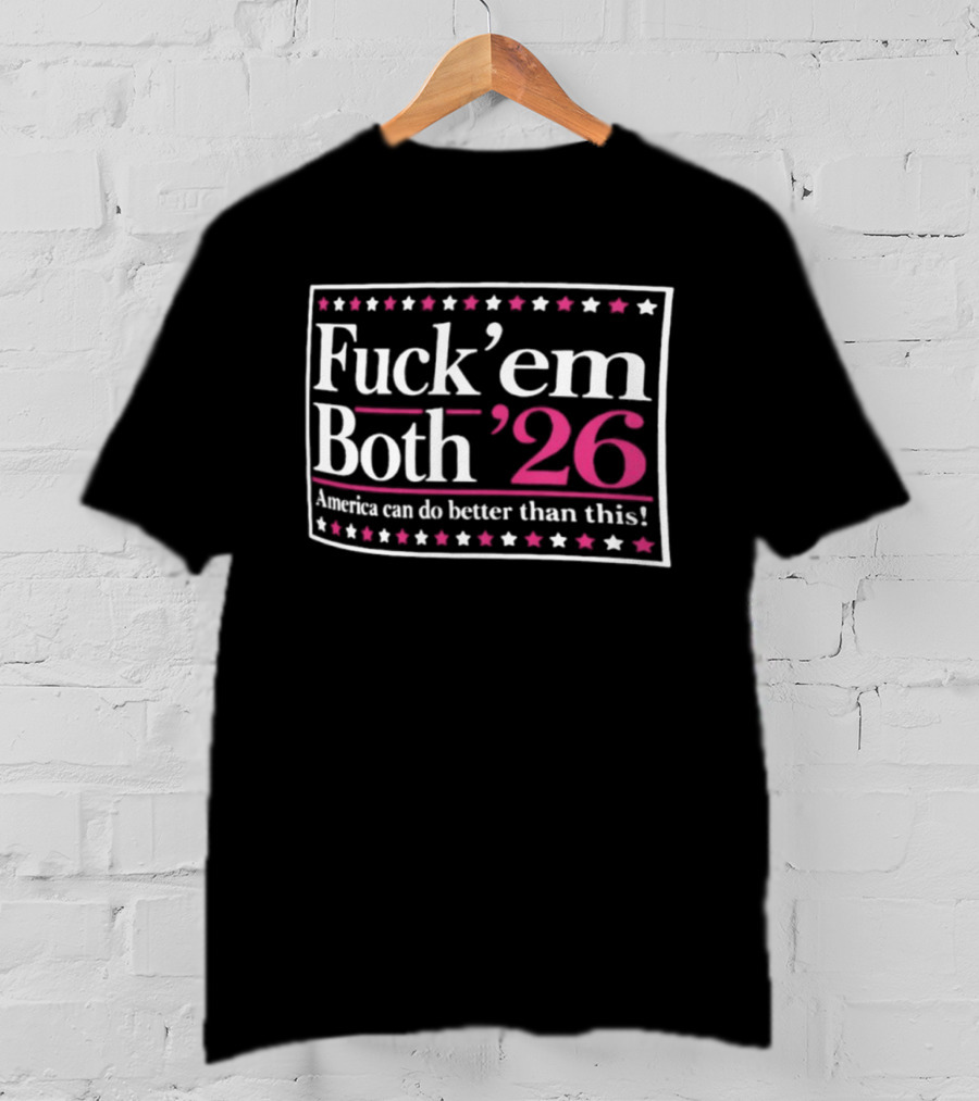 Fuck 'Em Both '26 America Can Do Better Than This Midterm Protest Stars T-Shirt