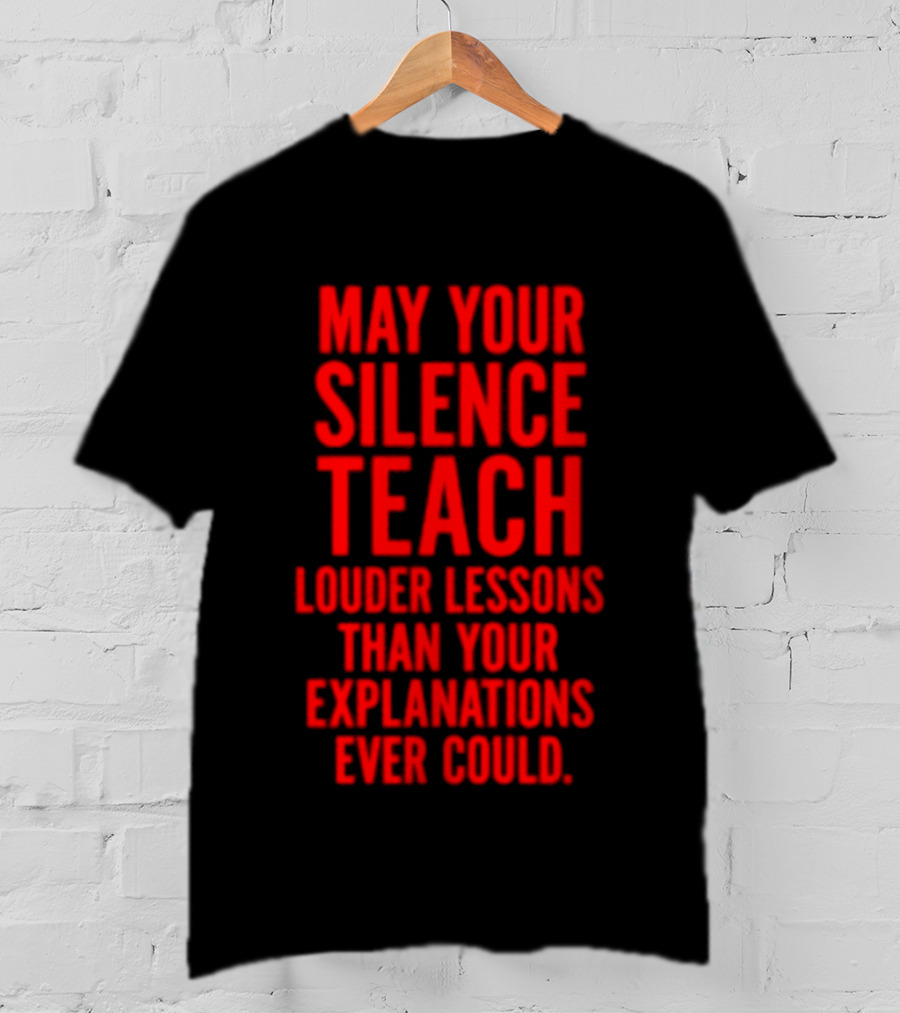 Silent Wisdom May Your Silence Teach Louder Than Your Explanations Ever Could T-Shirt