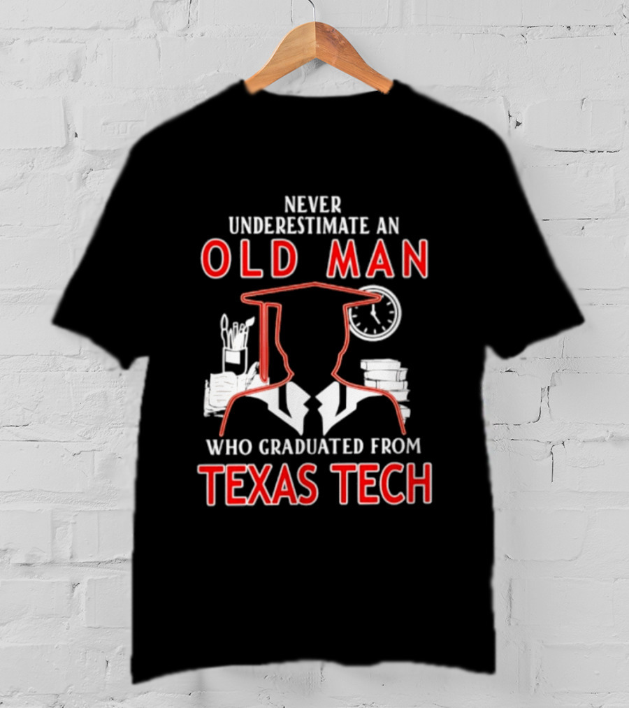 Never Underestimate An Old Man Who Graduated From Texas Tech T-Shirt