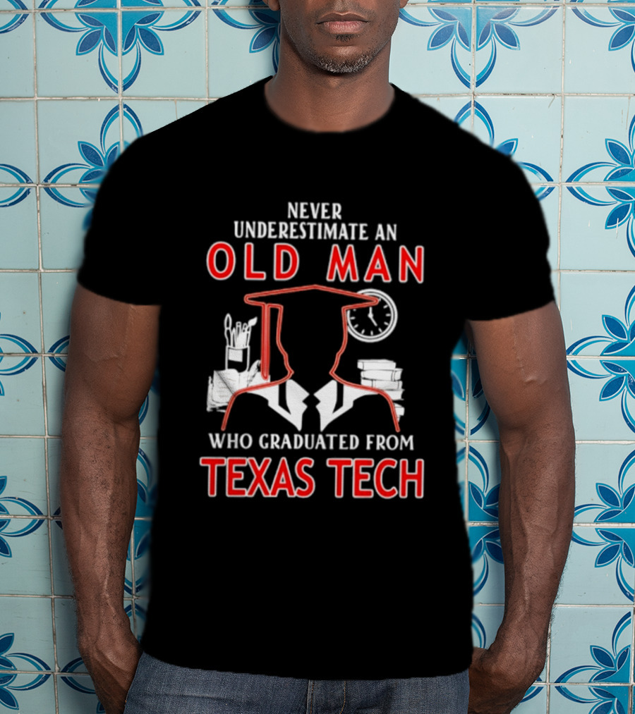 Never Underestimate An Old Man Who Graduated From Texas Tech T-Shirt