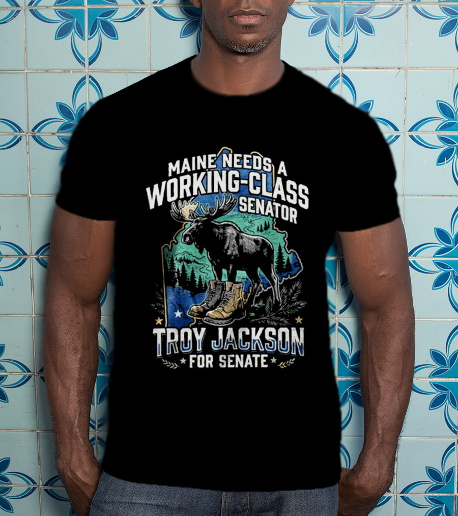 Troy Jackson For Senate Maine Needs A Working Class Senator Moose T-Shirt