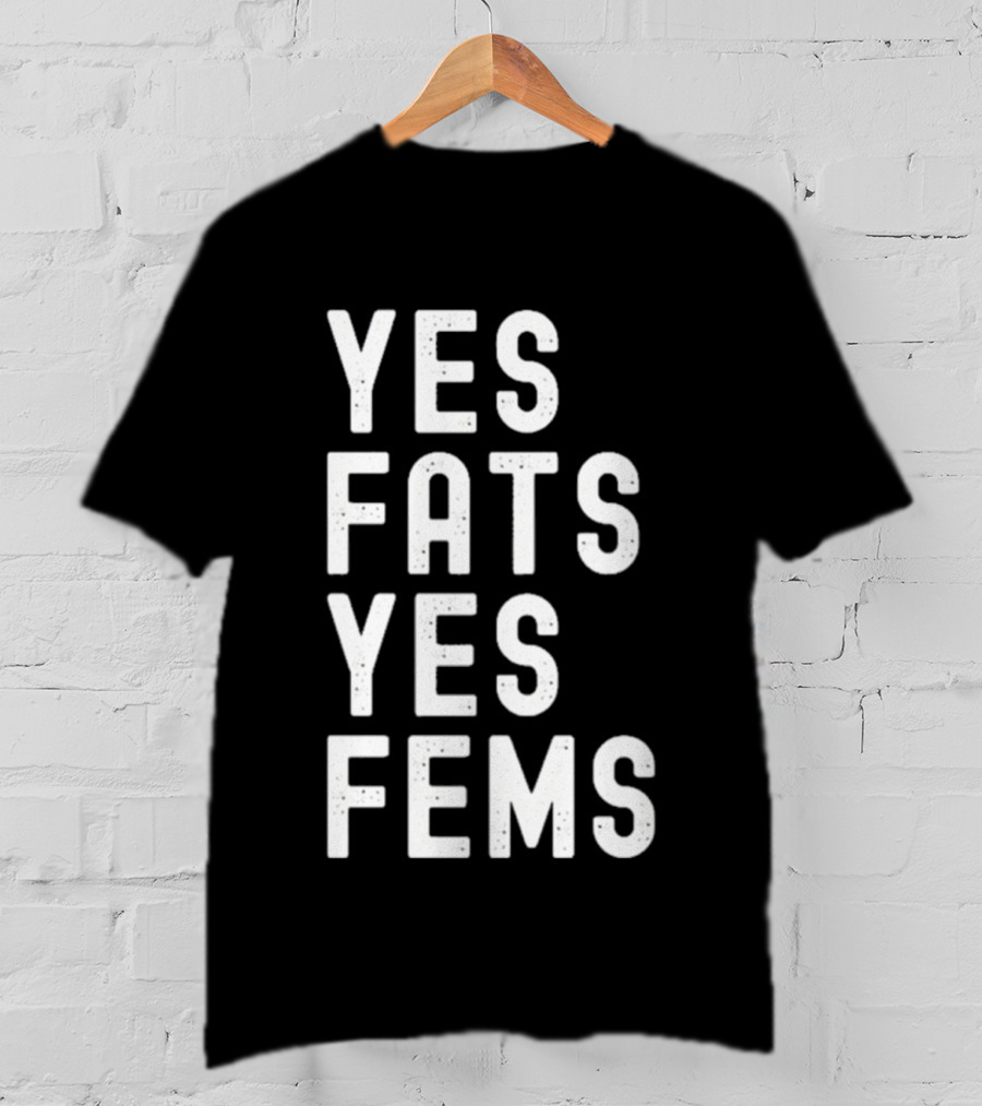 Yes Fats Yes Fems T-Shirt