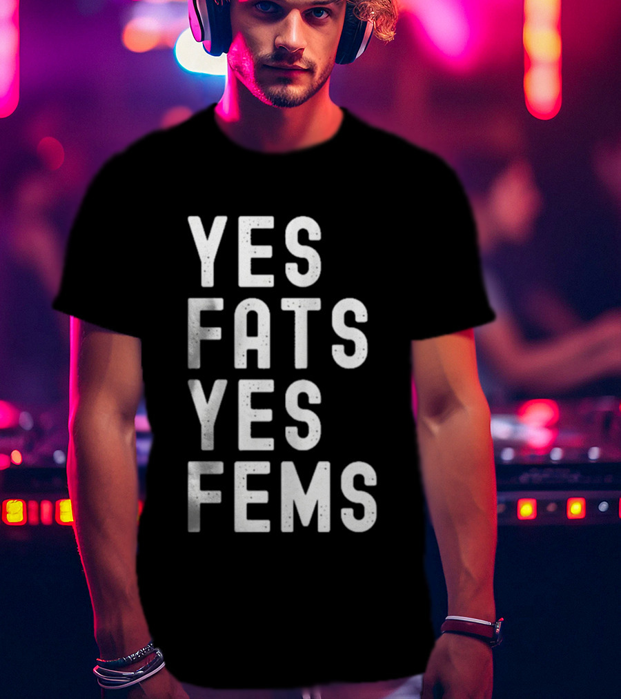 Yes Fats Yes Fems T-Shirt