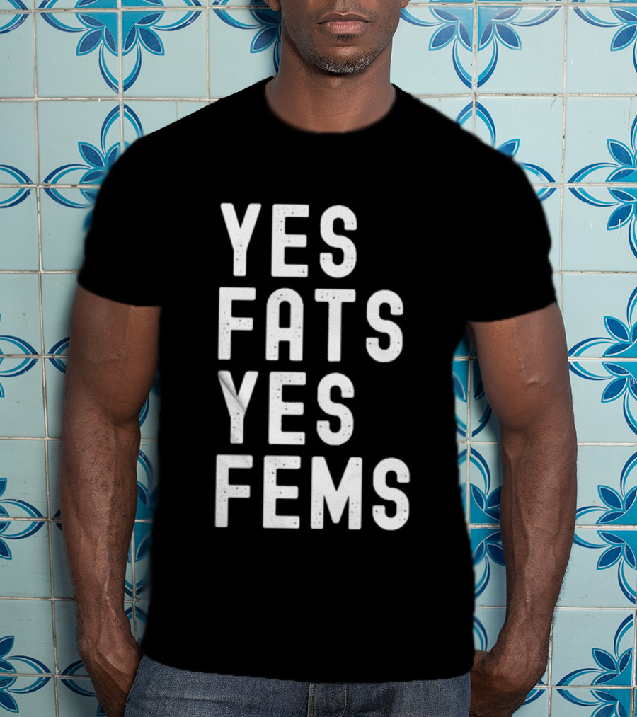 Yes Fats Yes Fems T-Shirt