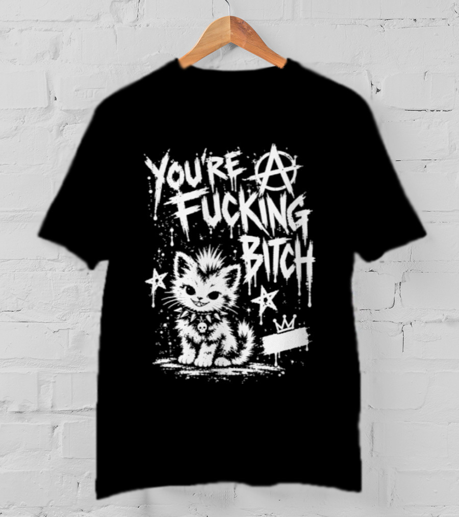 You're A Fucking Bitch Punk Cat Anarchy Stars Graffiti T-Shirt