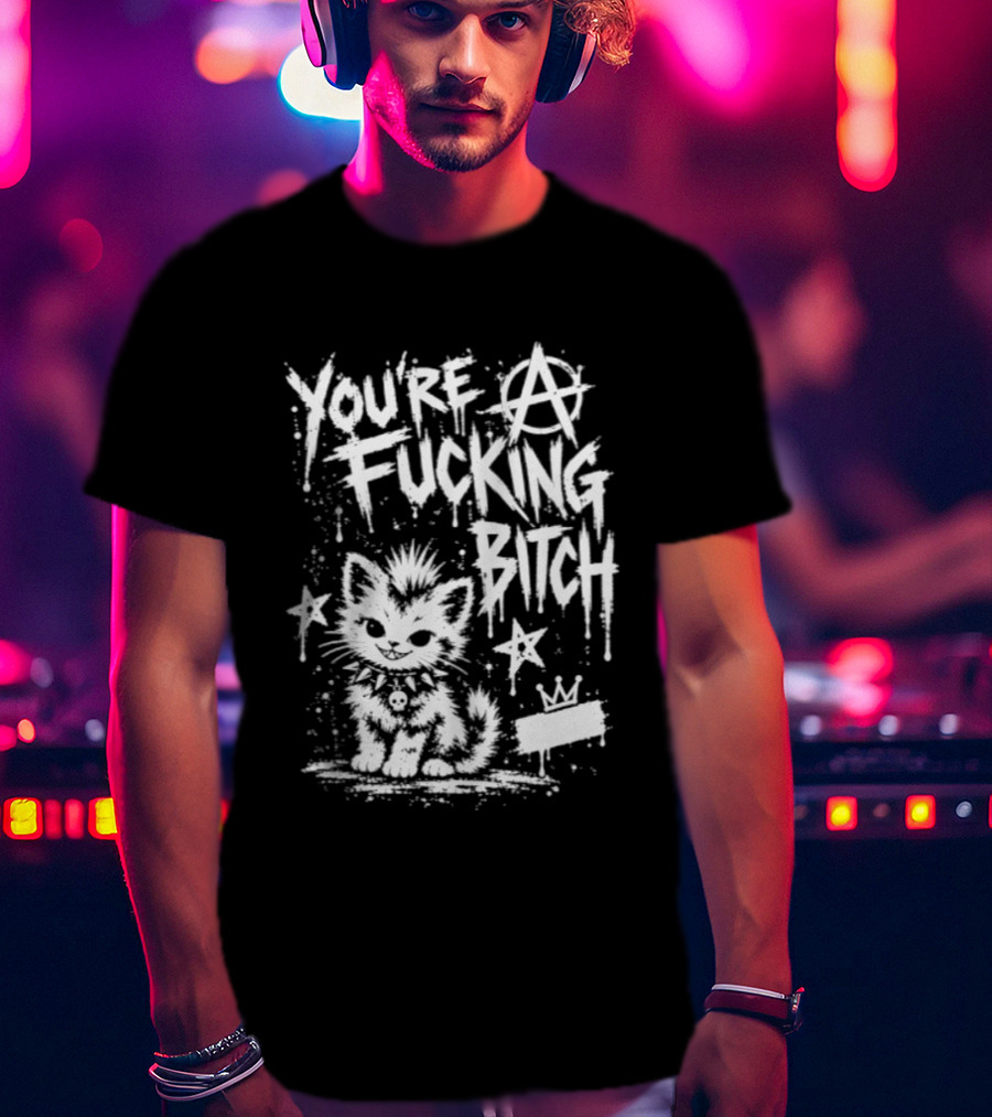You're A Fucking Bitch Punk Cat Anarchy Stars Graffiti T-Shirt