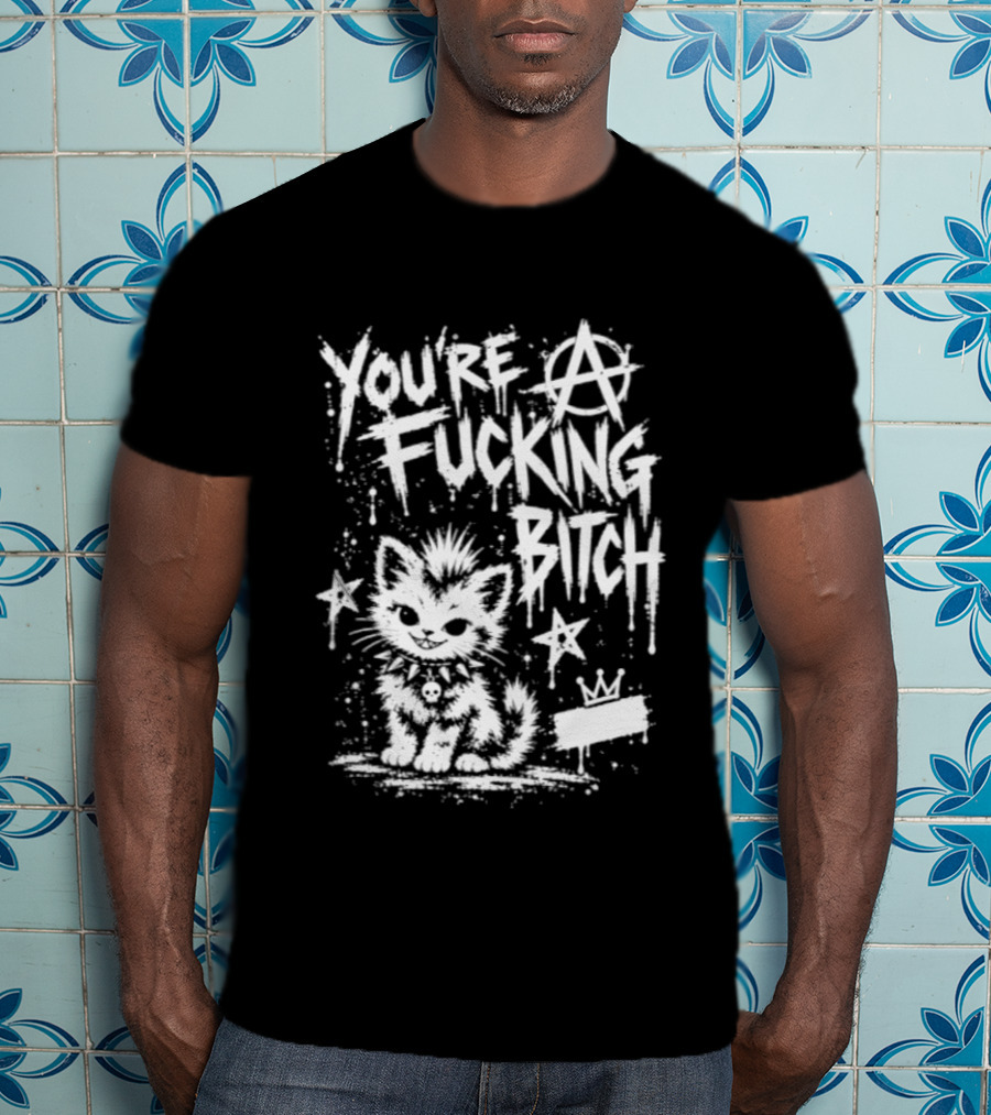 You're A Fucking Bitch Punk Cat Anarchy Stars Graffiti T-Shirt