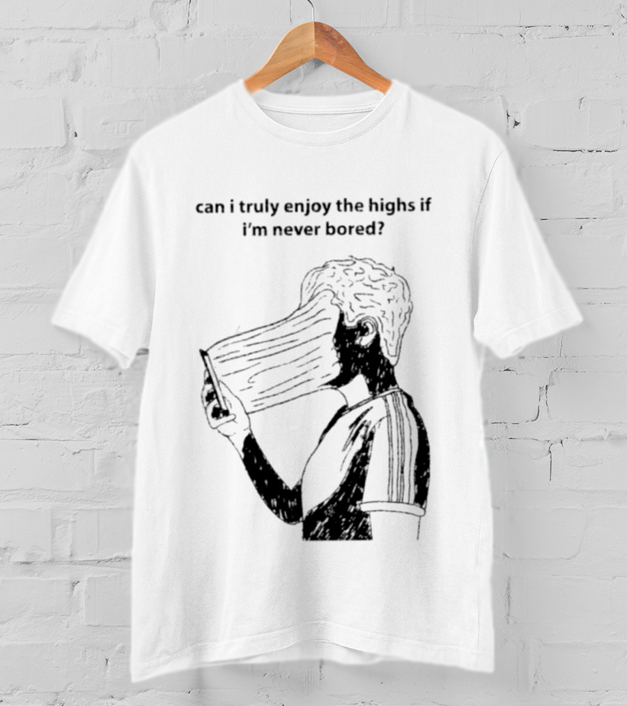 Can I Truly Enjoy The Highs If I'm Never Bored Surreal Distorted Face T-Shirt