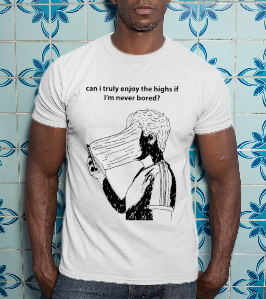 Can I Truly Enjoy The Highs If I'm Never Bored Surreal Distorted Face T-Shirt