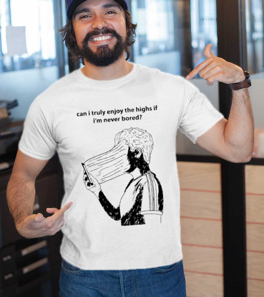 Can I Truly Enjoy The Highs If I'm Never Bored Surreal Distorted Face T-Shirt