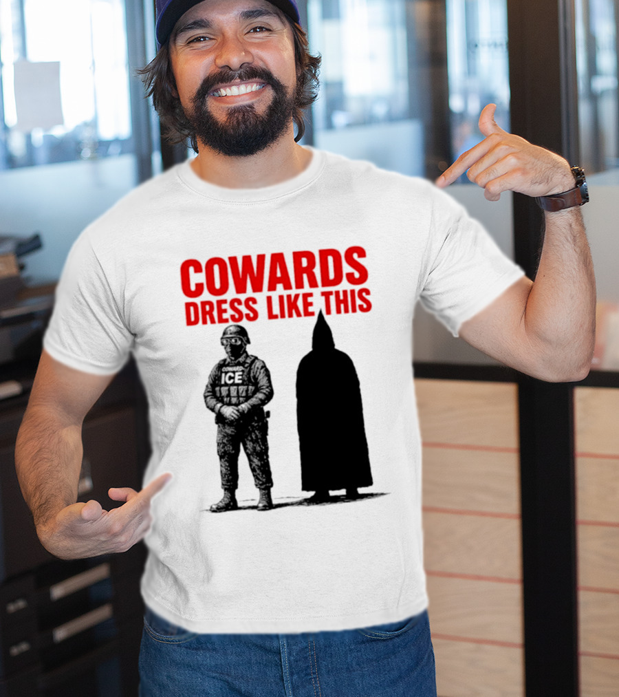 Cowards Dress Like This ICE Protest Activism T-Shirt