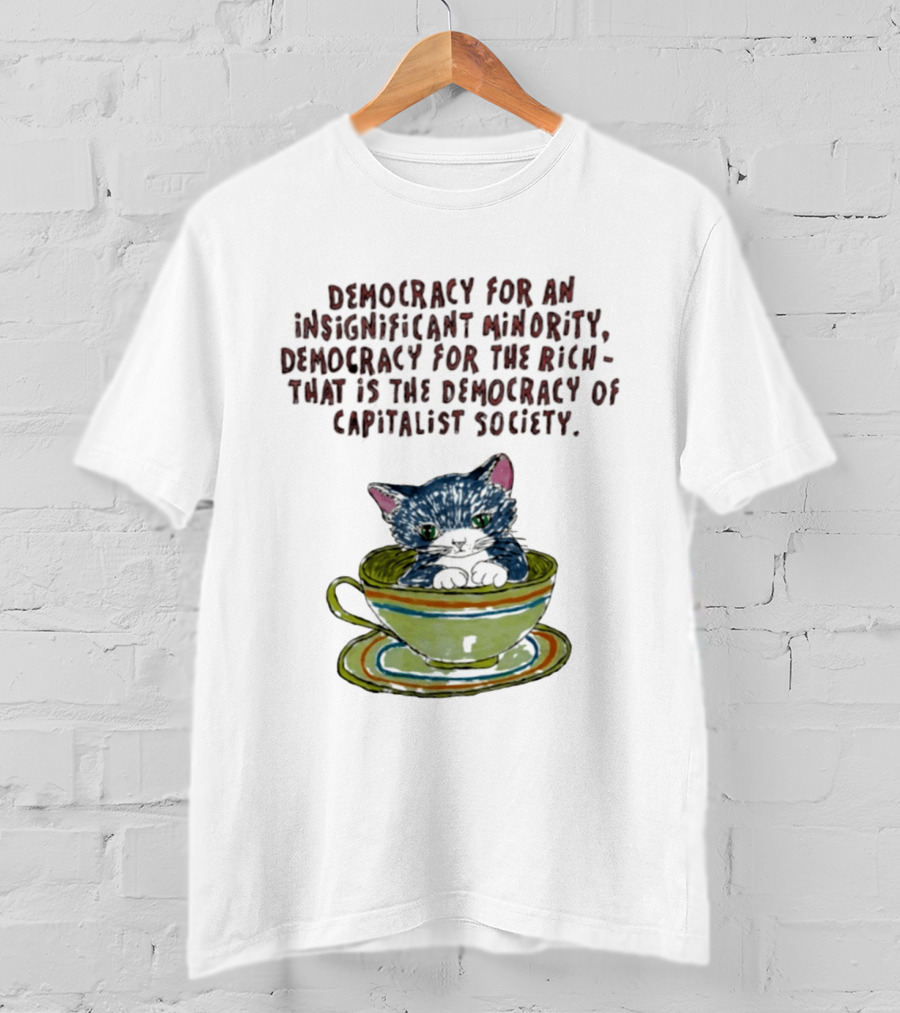 Democracy For An Insignificant Minority Capitalist Society Cat In Teacup T-Shirt