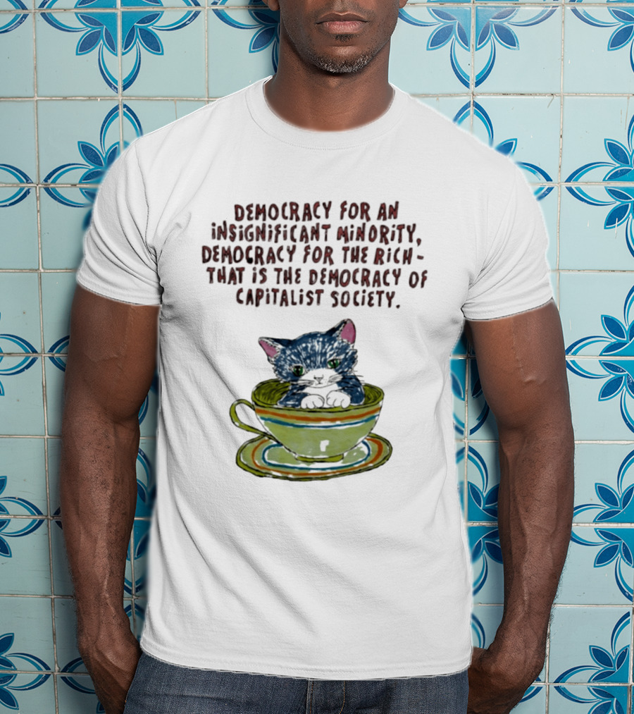 Democracy For An Insignificant Minority Capitalist Society Cat In Teacup T-Shirt