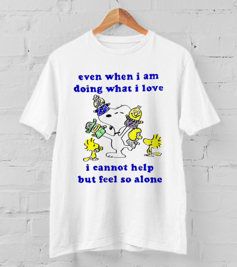 Even When I Am Doing What I Love Peanuts Characters Feel So Alone T-Shirt