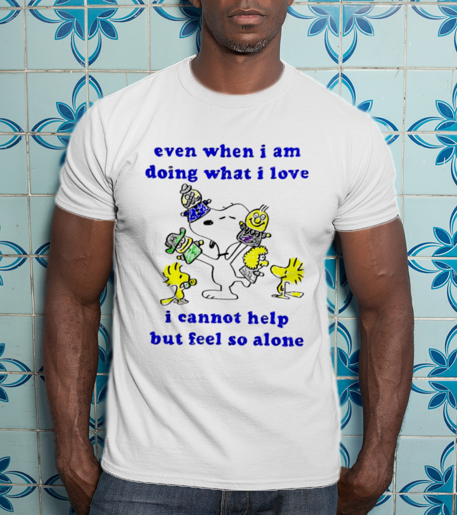 Even When I Am Doing What I Love Peanuts Characters Feel So Alone T-Shirt
