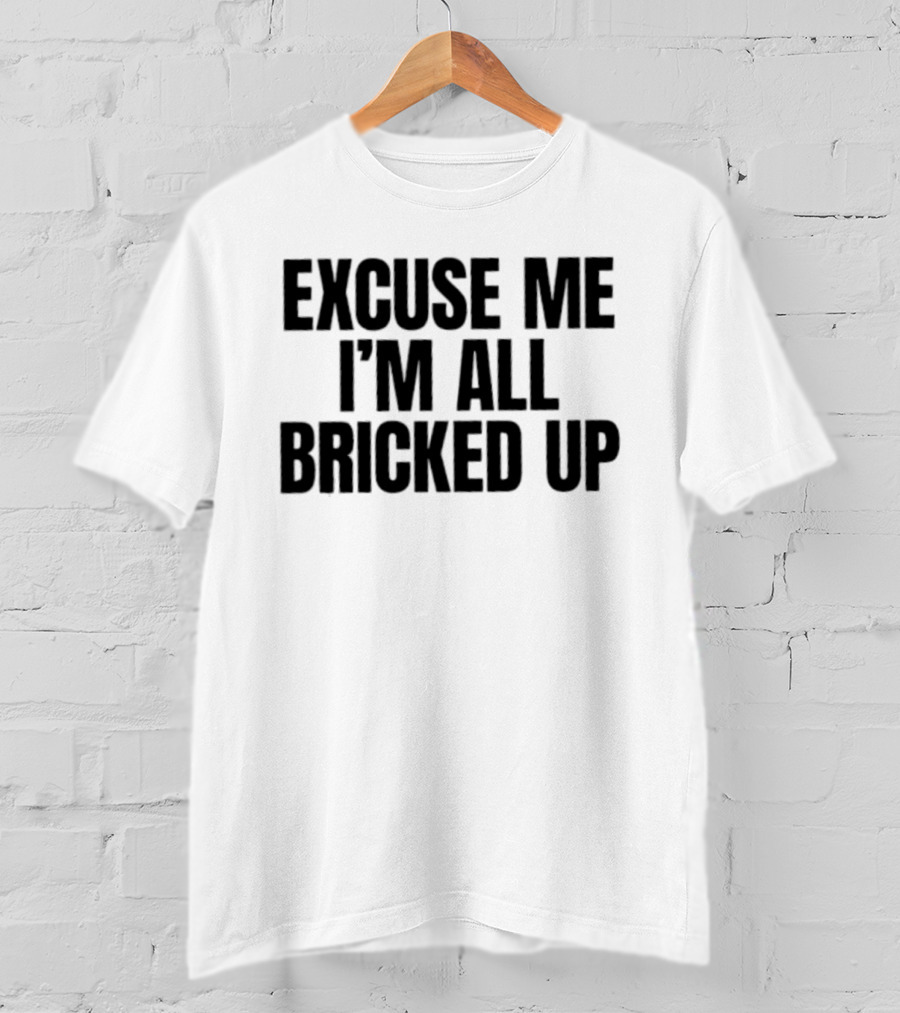Excuse Me I'm All Bricked Up T-Shirt