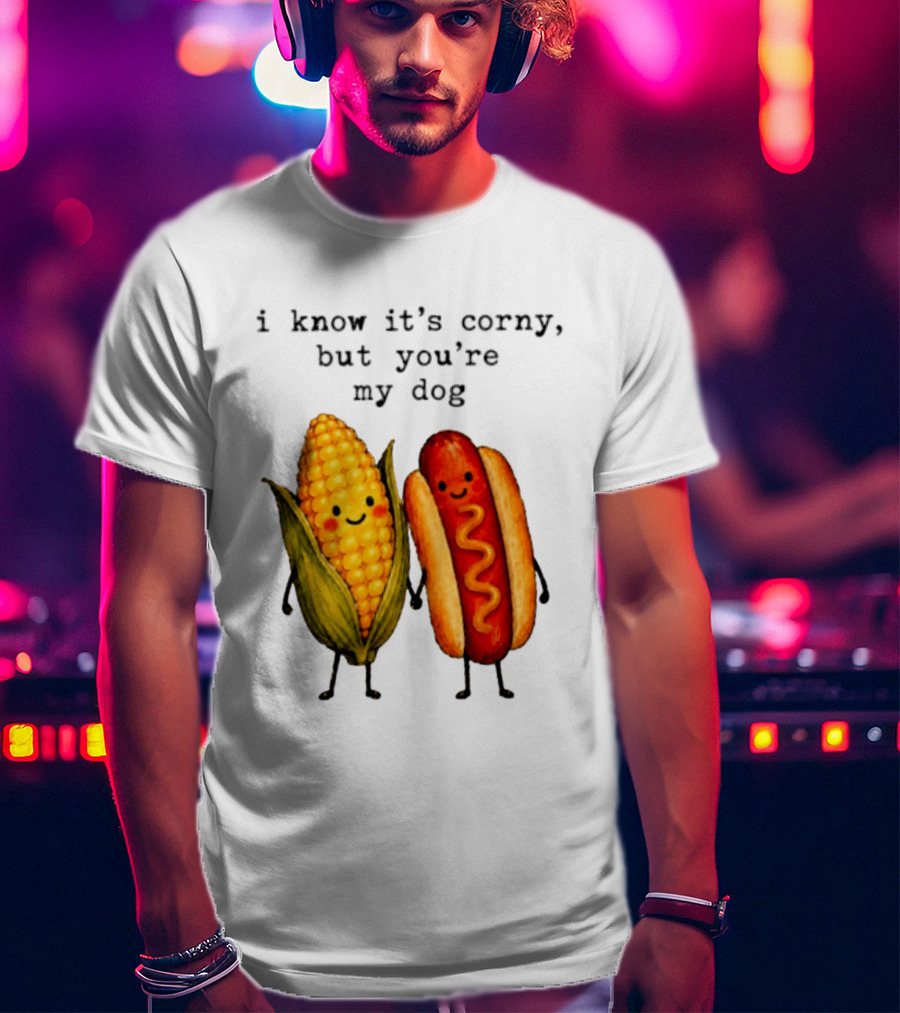 I Know It's Corny But You're My Dog Corn Hot Dog Characters T-Shirt