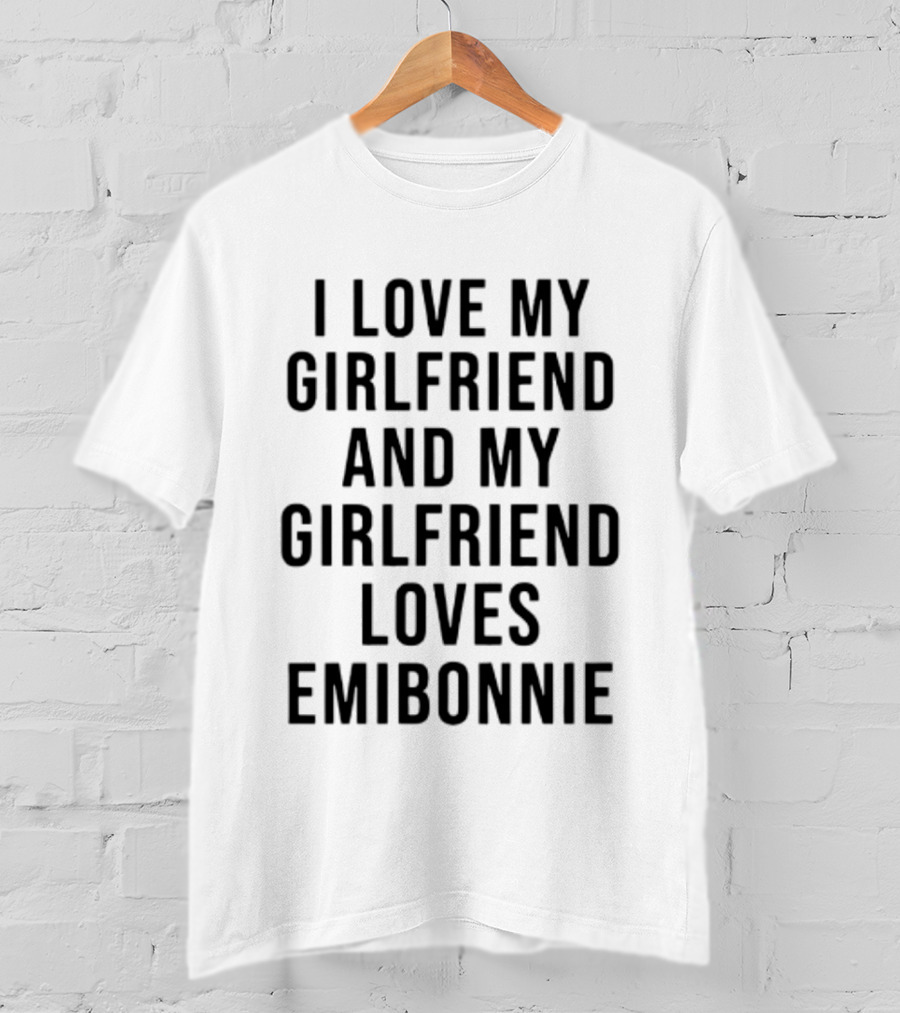 I Love My Girlfriend And My Girlfriend Loves Emibonnie T-Shirt