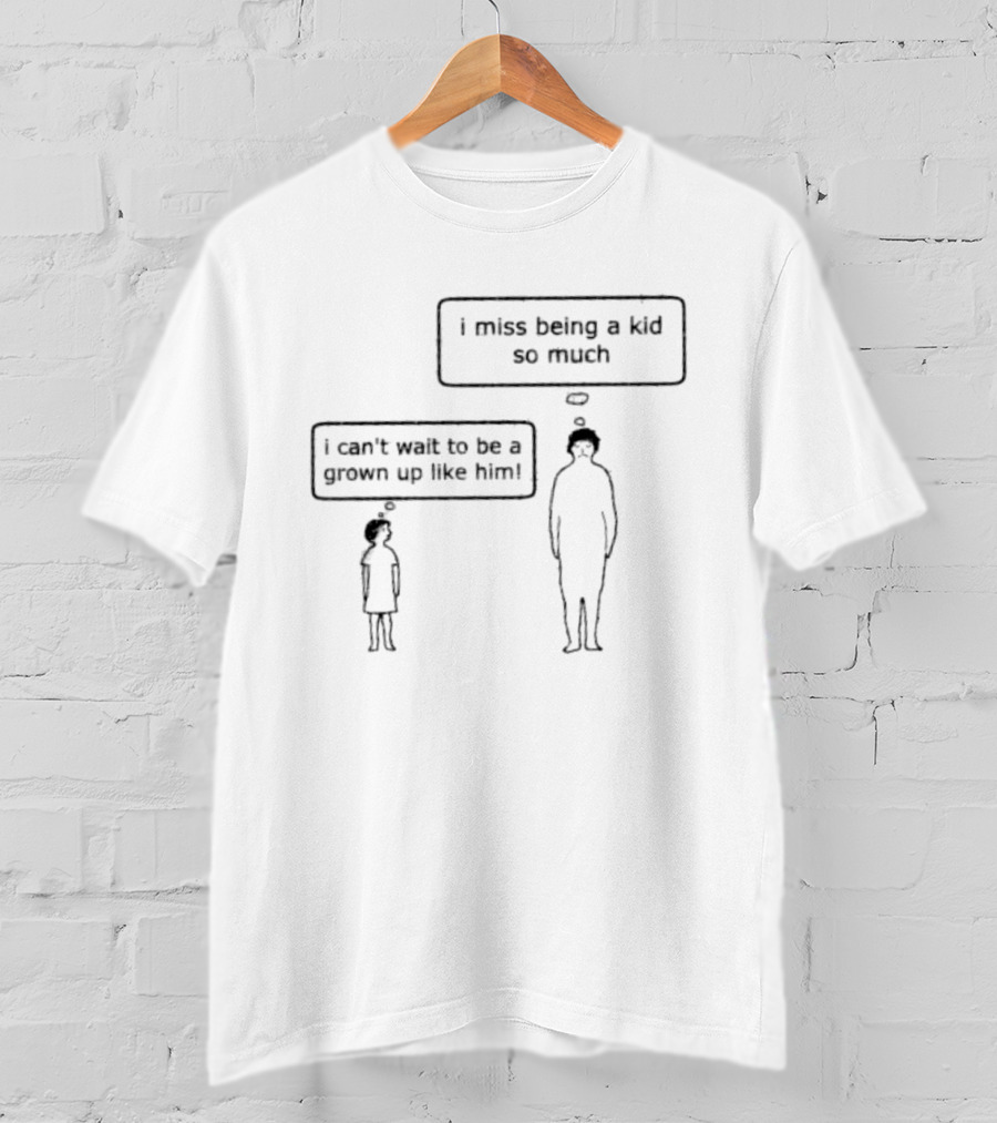 I Miss Being A Kid So Much I Can't Wait To Be A Grown Up Like Him T-Shirt