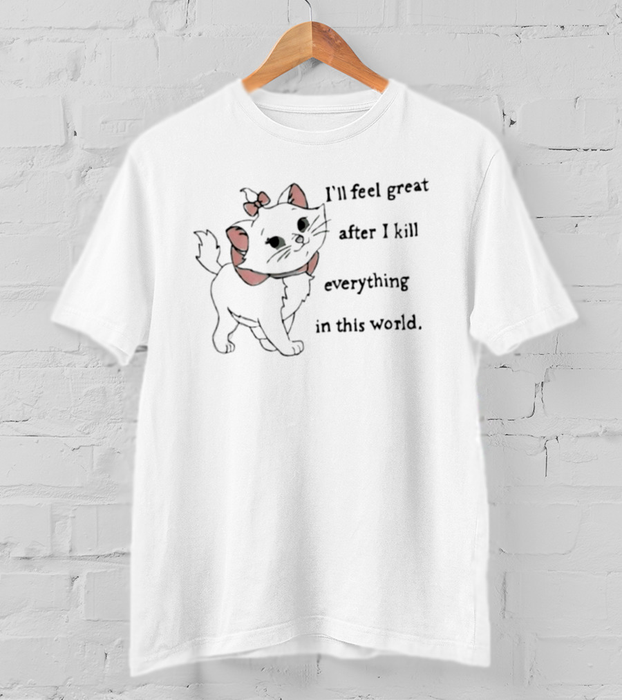 I'll Feel Great After I Kill Everything In This World Marie Cat Cute Bow Tied Fierce Feline T-Shirt