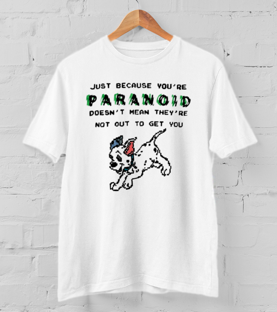 Just Because You're Paranoid Doesn't Mean They're Not Out To Get You Dalmatian T-Shirt