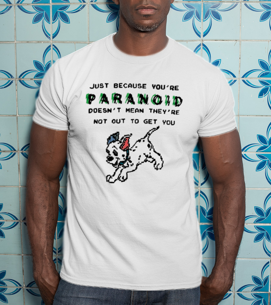 Just Because You're Paranoid Doesn't Mean They're Not Out To Get You Dalmatian T-Shirt