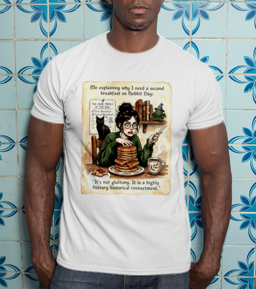 Me Explaining Why I Need A Second Breakfast On Hobbit Day It's Not Gluttony Highly Literary Historical Reenactment T-Shirt
