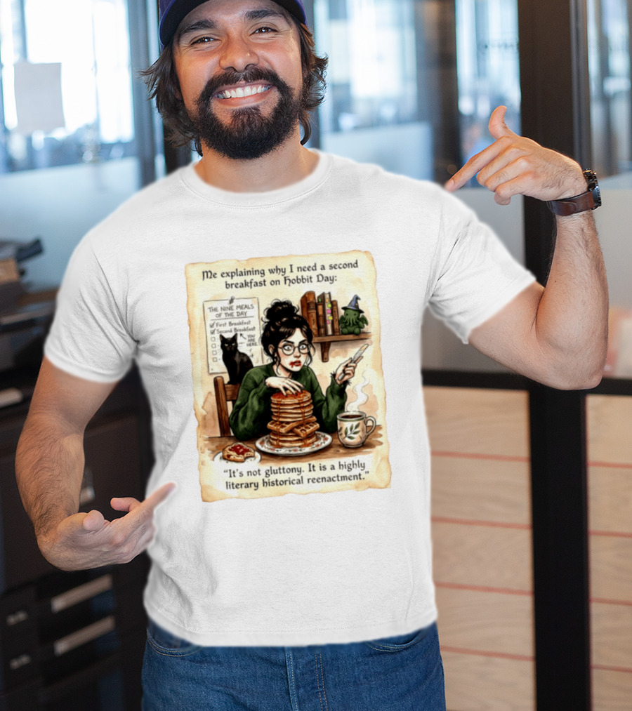 Me Explaining Why I Need A Second Breakfast On Hobbit Day It's Not Gluttony Highly Literary Historical Reenactment T-Shirt
