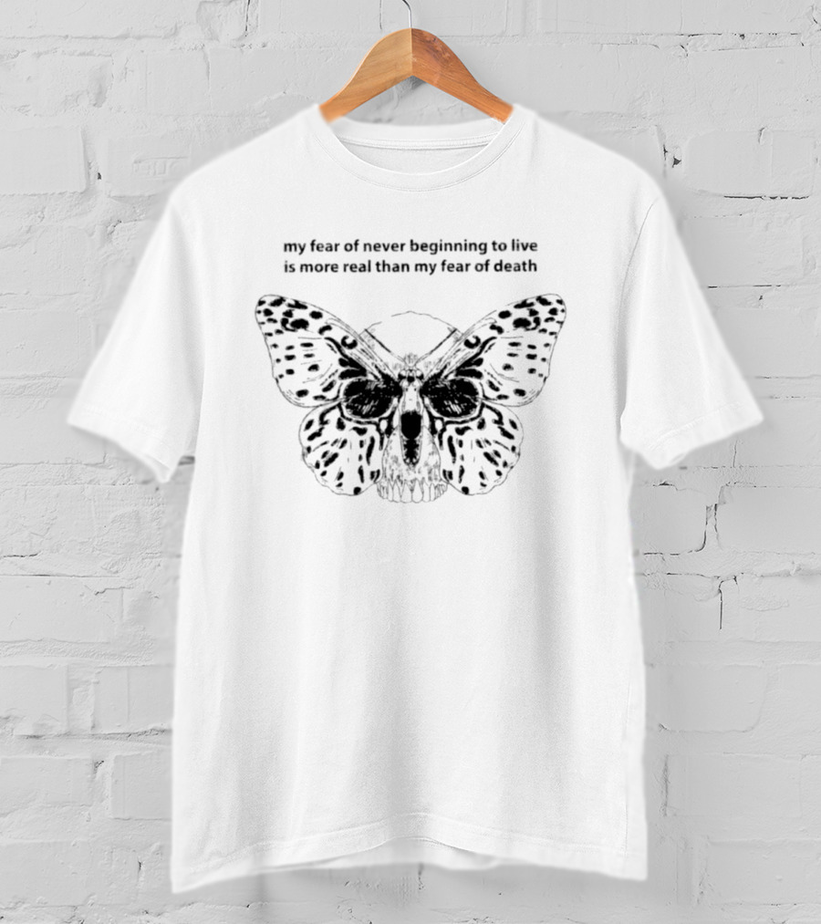 My Fear Of Never Beginning To Live Is More Real Than My Fear Of Death Butterfly Skull T-Shirt
