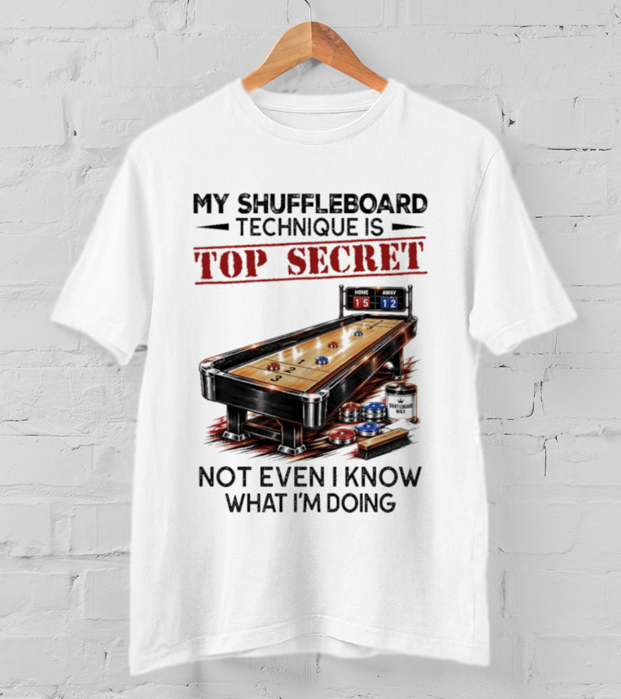 My Shuffleboard Technique Is Top Secret Not Even I Know What I'm Doing Competitive Humor T-Shirt
