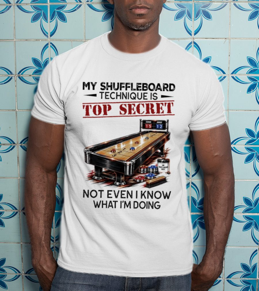 My Shuffleboard Technique Is Top Secret Not Even I Know What I'm Doing Competitive Humor T-Shirt