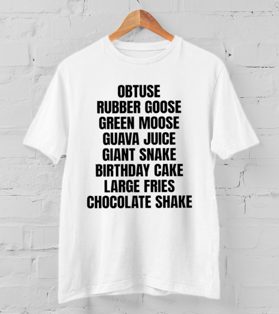 Obtuse Rubber Goose Green Moose Guava Juice Giant Snake Birthday Cake Large Fries Chocolate Shake T-Shirt