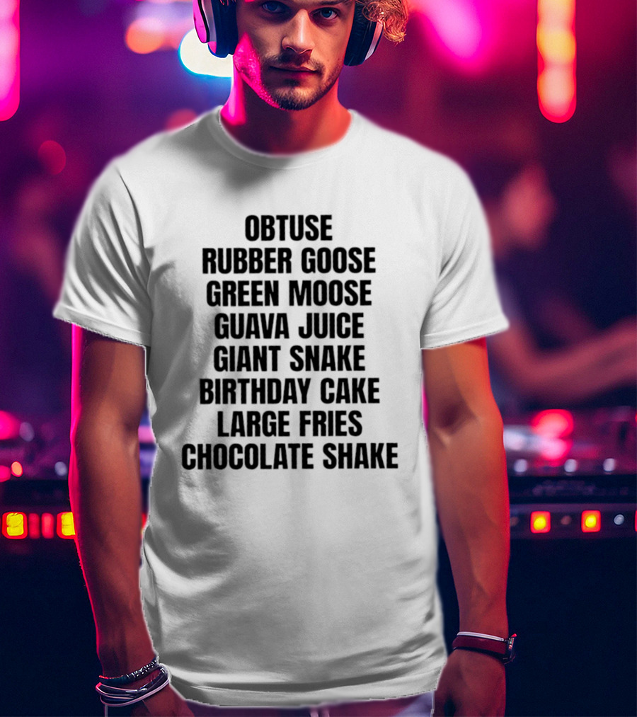 Obtuse Rubber Goose Green Moose Guava Juice Giant Snake Birthday Cake Large Fries Chocolate Shake T-Shirt