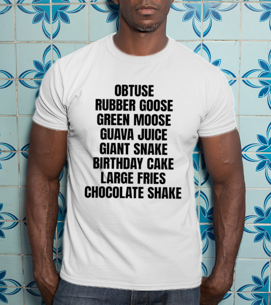 Obtuse Rubber Goose Green Moose Guava Juice Giant Snake Birthday Cake Large Fries Chocolate Shake T-Shirt